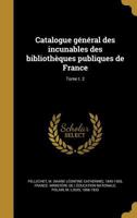 Catalogue G�n�ral Des Incunables Des Biblioth�ques Publiques de France. 2. Biblia Pauperum - Commandements 136104568X Book Cover