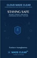 STAYING SAFE: SECURITY, PRIVACY, AND DIGITAL CONFIDENCE WITHOUT THE FEAR (CLOUD MADE CLEAR) 1969720182 Book Cover