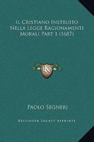 Il Cristiano Instruito Nella Legge Ragionamenti Morali Part 1 (1687) 1120963842 Book Cover