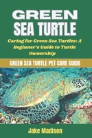 GREEN SEA TURTLE: Caring for Green Sea Turtles: A Beginner’s Guide to Turtle Ownership B0DR4ZMYKJ Book Cover