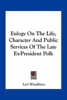 Eulogy on the Life, Character, and Public Services of the Late Ex-President Polk; 0548487510 Book Cover