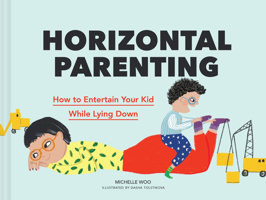 Horizontal Parenting: How to Entertain Your Kid While Lying Down 179721134X Book Cover