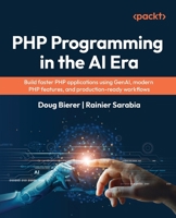 PHP Programming in the AI Era: Build faster PHP applications using GenAI, modern PHP features, and production-ready workflows 1835889921 Book Cover
