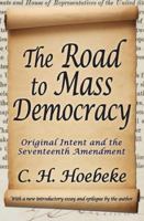 The Road to Mass Democracy: Original Intent and the Seventeenth Amendment 1412854806 Book Cover