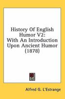 History of English Humour: With an Introduction Upon Ancient Humour; Volume 2 3847226665 Book Cover