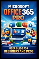 Microsoft Office 365 Pro User Guide For Beginners And Pros: Step-by-step manual to unlocking seamless collaboration, secure cloud storage and premium ... for enhanced productivity. (Tech Made Easy) B0GDV2L361 Book Cover