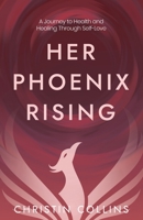 Her Phoenix Rising: A Journey to Health & Healing through Self-Love B0D48FD46G Book Cover