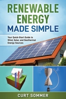 Renewable Energy Made Simple: Your Quick-start Guide to Wind, Solar, and Geothermal Energy Sources 107405931X Book Cover