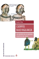 Cuerpos bajo vigilancia: Las mujeres en las misiones jesuíticas del Chaco (Paradigma indicial) 9878918521 Book Cover