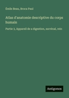 Atlas d'anatomie descriptive du corps humain: Partie 3, Appareil de a digestion, surrénal, rein (French Edition) 3388730075 Book Cover