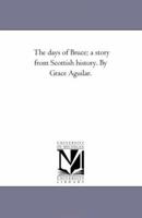 The days of Bruce: a story from Scottish history 1508764867 Book Cover