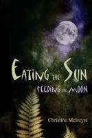 Eating the Sun, Feeding the Moon 149487749X Book Cover