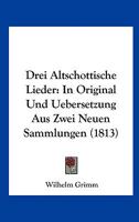 Drei Altschottische Lieder: In Original Und Uebersetzung Aus Zwei Neuen Sammlungen (1813) 1168019397 Book Cover