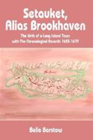 Setauket, Alias Brookhaven: The Birth Of A Long Island Town With The Chronological Records 1655 1679 1418404446 Book Cover