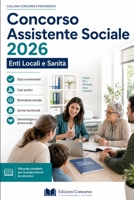 Concorso Assistente Sociale 2026 — Enti Locali e Sanità: Quiz commentati, casi pratici, normativa sociale, servizi territoriali, deontologia e prova orale (Italian Edition) B0H1F5FPSH Book Cover