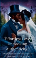 “Effortless Love: Unmasking Authenticity”: “Discovering the Divine Essence of True Love” 1304069818 Book Cover