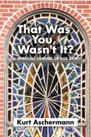 That Was You, Wasn't It?: A Spiritual Coming-Of-Age Story 1669856046 Book Cover