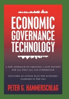Economic Governance Technology: A New Approach to Creating a Just Society for All That All can Understand Includes An Action Plan for Economic Fairness in the USA 1665766778 Book Cover