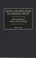 From Ice-Breaker to Missile Boat: The Evolution of Israel's Naval Strategy (Contributions in Military Studies) 0313313601 Book Cover