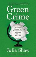 Green Crime: Inside the Minds of the People Destroying the Planet, and How to Stop Them 1805301152 Book Cover