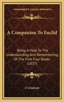 A Companion To Euclid: Being A Help To The Understanding And Remembering Of The First Four Books 1166428397 Book Cover