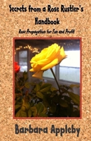 Secrets from a Rose Rustler's Handbook: Rose Propagation for Fun and Profit 1512078301 Book Cover