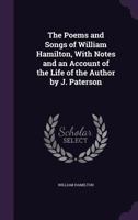 The Poems and Songs of William Hamilton, With Notes and an Account of the Life of the Author by J. Paterson 1358351899 Book Cover