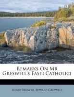 Remarks On Mr Greswell's Fasti Catholici 1175644137 Book Cover
