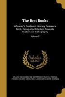 The Best Books: A Reader's Guide and Literary Reference Book, Being a Contribution Towards Systematic Bibliography; Volume 5 1360664408 Book Cover