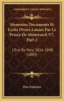 Memoires Documents Et Ecrits Divers Laisses Par Le Prince De Metternich V7, Part 2: L'Eve De Paix, 1816-1848 (1883) 1167727223 Book Cover