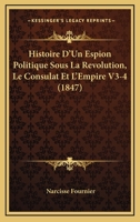 Histoire D'Un Espion Politique Sous La Revolution, Le Consulat Et L'Empire, Volumes 3-4... 116772688X Book Cover