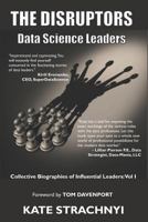 The Disruptors: Data Science Leaders: Collective Biographies of Influential Leaders: Vol I 1985855216 Book Cover