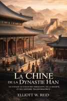 LA CHINE DE LA DYNASTIE HAN: Un voyage au cœur des dirigeants, de la société et de l'histoire transformatrice (French Edition) B0GY1LWWWF Book Cover