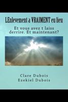 Lenlevement a Vraiment Eu Lieu: Et Vous Avez T Laiss Derrire. Et Maintenant? 1540371425 Book Cover