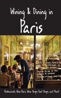 Wining & Dining in Paris: Sights, Restaurants, Wine Bars, Wine Shops, Food Shops, and More 108828681X Book Cover