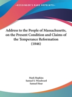 Address To The People Of Massachusetts, On The Present Condition And Claims Of The Temperance Reformation 1275679986 Book Cover