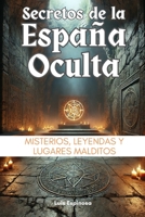 Secretos de la España Oculta: Misterios, Leyendas y Lugares Malditos (Misterios y Leyendas de España) (Spanish Edition) B0F28LPZDW Book Cover