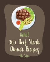 Hello! 365 Beef Steak Dinner Recipes: Best Beef Steak Dinner Cookbook Ever For Beginners [Charcoal Grill Cookbook, Grilled Vegetables Cookbook, Flank Steak Recipe, Chicken Fried Steak Recipe] [Book 1] B0851MHFPQ Book Cover