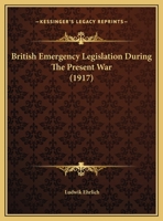 British Emergency Legislation During the Present War 0526727748 Book Cover