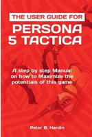 THE USER GUIDE FOR PERSONA 5 TACTICA: A step by step Manual on how to Maximize the potentials of this game (THE USER MANUALS FOR OPTIMAL GAMING EXPERIENCE) B0CNR69L9X Book Cover