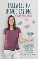 Farewell to Binge Eating: An Autobiographic Companion for the Journey from Food Addiction to Joyful Eating Without Guilt or Shame 153321008X Book Cover