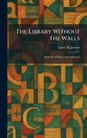The Library Without the Walls: Reprints of Papers and Addresses 1025797256 Book Cover