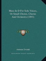 Mass In D For Solo Voices, Or Small Chorus, Chorus And Orchestra 1166281418 Book Cover