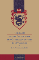 The Clan of the Flapdragon and Other Adventures in Etymology, by B.M.W. Schrapnel, Ph.D. 0817308814 Book Cover