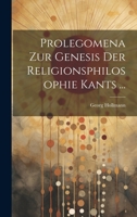 Prolegomena Zur Genesis Der Religionsphilosophie Kants ... - Primary Source Edition 1021926132 Book Cover