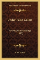 Under-False-Colors: Or Misunderstandings 1104517973 Book Cover