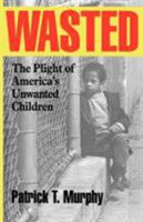 Wasted: The Plight of America's Unwanted Children 1566633338 Book Cover