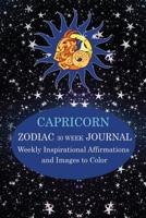 CAPRICORN ZODIAC 30 WEEK JOURNAL: Weekly Inspirational Affirmations and Images to Color 1796539988 Book Cover