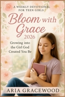 Bloom with Grace 2026: A Weekly Devotional for Teen Girls Growing into the Girl God Wanted You to Be B0FVMT33DQ Book Cover