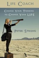 Life Coach: Change Your Thinking to Change Your LIFE 1522855580 Book Cover